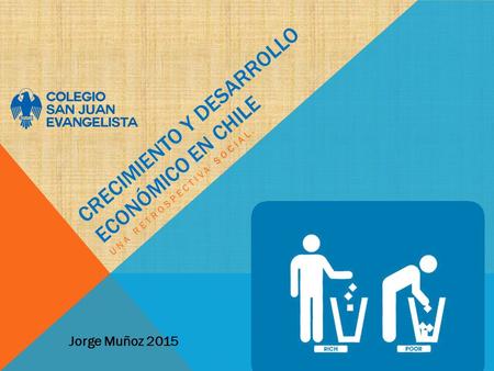 CRECIMIENTO Y DESARROLLO ECONÓMICO EN CHILE UNA RETROSPECTIVA SOCIAL. Jorge Muñoz 2015.