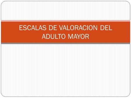 ESCALAS DE VALORACION DEL ADULTO MAYOR
