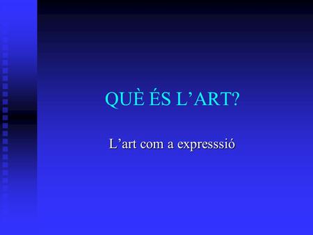 QUÈ ÉS L’ART? L’art com a expresssió. Contempla...