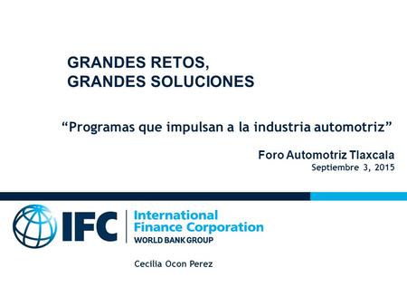 GRANDES RETOS, GRANDES SOLUCIONES “Programas que impulsan a la industria automotriz” Foro Automotriz Tlaxcala Septiembre 3, 2015 Cecilia Ocon Perez.