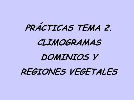 PRÁCTICAS TEMA 2. CLIMOGRAMAS DOMINIOS Y REGIONES VEGETALES.