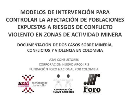 MODELOS DE INTERVENCIÓN PARA CONTROLAR LA AFECTACIÓN DE POBLACIONES EXPUESTAS A RIESGOS DE CONFLICTO VIOLENTO EN ZONAS DE ACTIVIDAD MINERA DOCUMENTACIÓN.