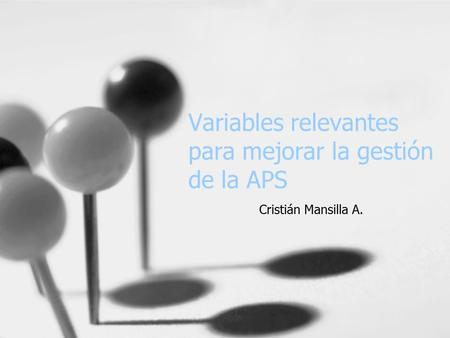 Variables relevantes para mejorar la gestión de la APS Cristián Mansilla A.