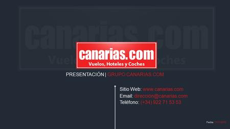 PRESENTACIÓN | GRUPO CANARIAS.COM Sitio Web:    Teléfono: (+34) 922 71 53 53 Fecha: 11/11/2015.