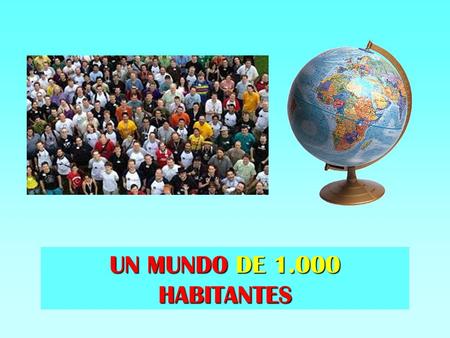 UN MUNDO DE 1.000 HABITANTES. Si los 6.000 millones de habitantes del mundo se redujeran a un pueblo de 1.000 individuos, sería algo semejante a esto: