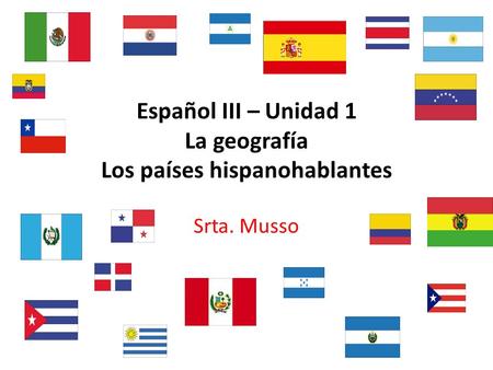 Español III – Unidad 1 La geografía Los países hispanohablantes