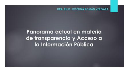 Panorama actual en materia de transparencia y Acceso a la Información Pública DRA. EN D. JOSEFINA ROMÁN VERGARA.
