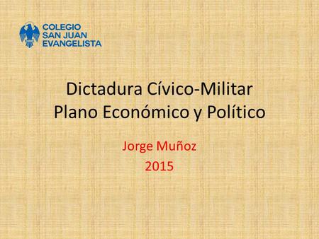 Dictadura Cívico-Militar Plano Económico y Político Jorge Muñoz 2015.