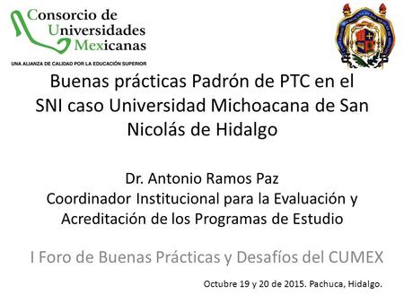 Buenas prácticas Padrón de PTC en el SNI caso Universidad Michoacana de San Nicolás de Hidalgo Dr. Antonio Ramos Paz Coordinador Institucional para la.