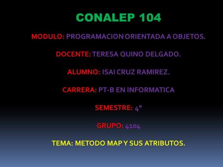 CONALEP 104 MODULO: PROGRAMACION ORIENTADA A OBJETOS. DOCENTE: TERESA QUINO DELGADO. ALUMNO: ISAI CRUZ RAMIREZ. CARRERA: PT-B EN INFORMATICA SEMESTRE: