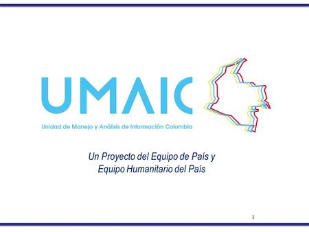 1 Un Proyecto del Equipo de País y Equipo Humanitario del País.