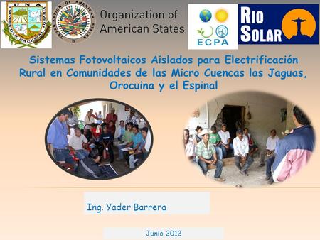 Ing. Yader Barrera Junio 2012 Sistemas Fotovoltaicos Aislados para Electrificación Rural en Comunidades de las Micro Cuencas las Jaguas, Orocuina y el.