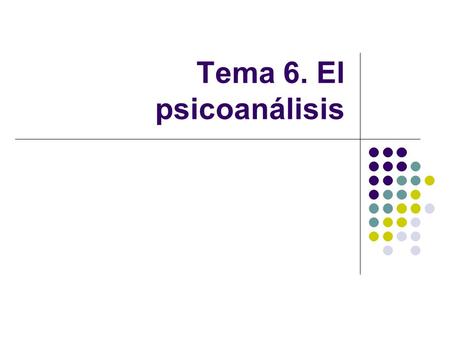 Tema 6. El psicoanálisis.