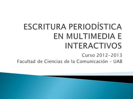 Curso 2012-2013 Facultad de Ciencias de la Comunicación – UAB.