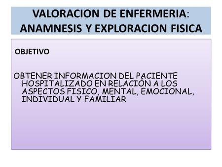 VALORACION DE ENFERMERIA: ANAMNESIS Y EXPLORACION FISICA