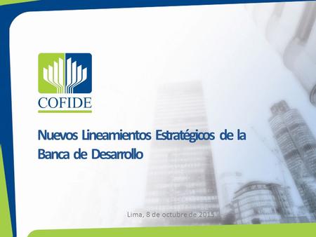 Nuevos Lineamientos Estratégicos de la Banca de Desarrollo Lima, 8 de octubre de 2015.