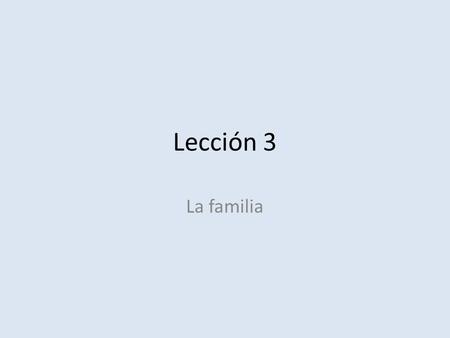 Lección 3 La familia. Last name El/la abuelo/a Los abuelos El apellido Great grandfather/mother El/la bisabuelo/a Brother/sister in-lawEl/la cuñado/a.