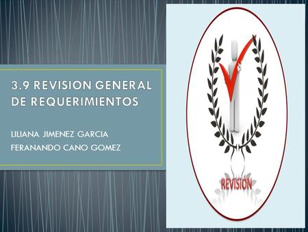 LILIANA JIMENEZ GARCIA FERANANDO CANO GOMEZ. El proceso de recopilar, analizar y verificar las necesidades del cliente para un sistema es llamado Ingeniería.