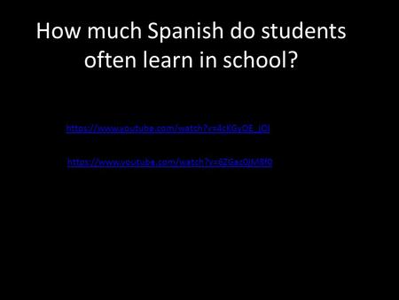 Https://www.youtube.com/watch?v=4cKGyOE_jOI How much Spanish do students often learn in school? https://www.youtube.com/watch?v=6ZGac0jM8f0.