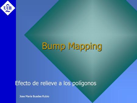 Jose María Buades Rubio Bump Mapping Efecto de relieve a los polígonos.