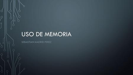 USO DE MEMORIA SEBASTIAN MADRID PEREZ. USO DE MEMORIA El uso de memoria se basa en como se va a utilizar la memoria q el dispositivo. Se trata de la partición.