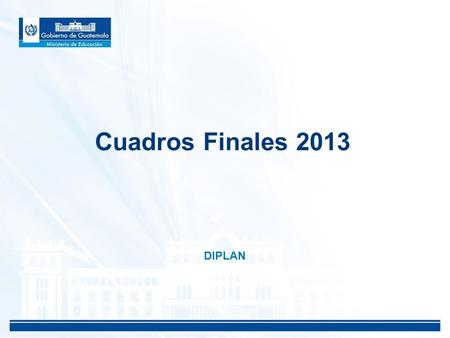 Cuadros Finales 2013 DIPLAN. Cuadros Finales 2013 Contenido de la presentación Generalidades de la aplicación. Demostración de la herramienta Consideraciones.