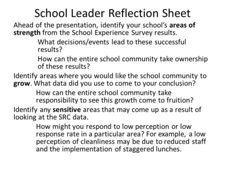 School Leader Reflection Sheet Ahead of the presentation, identify your school’s areas of strength from the School Experience Survey results. What decisions/events.