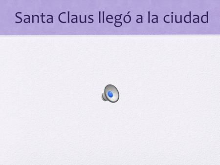Santa Claus llegó a la ciudad ¿Cómo llegar a Center Ice? Camina a la derecha Ve derecho Dobla a la derecha después de la clase #101 Dobla a la izquierda.