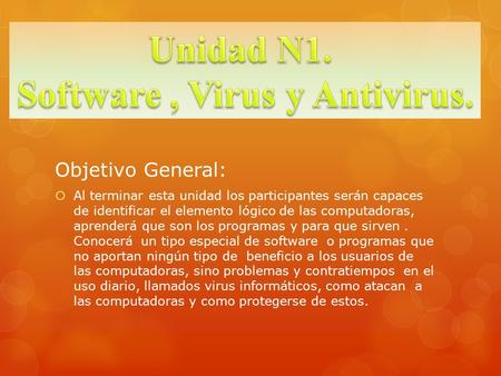 Objetivo General:  Al terminar esta unidad los participantes serán capaces de identificar el elemento lógico de las computadoras, aprenderá que son los.