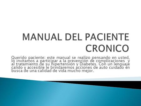 Querido paciente: este manual se realizo pensando en usted, lo invitamos a participar a la prevención de complicaciones y al tratamiento de su hipertensión.