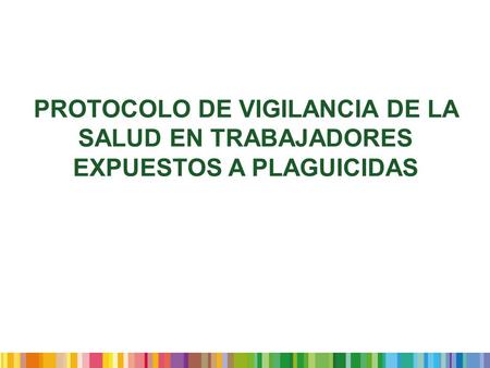 OBJETIVOS Debido a la modificación realizada por el MINSAL al protocolo de plaguicidas, en la RES EX N° 150 del , es necesario entregar la información.