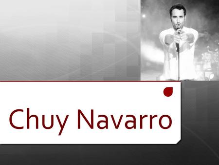 Chuy Navarro. Jesús Navarro es un cantante originario de Mexicali, México.