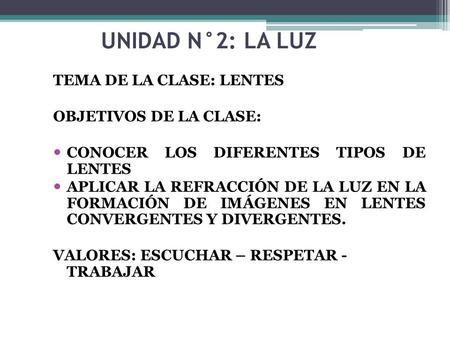 UNIDAD N°2: LA LUZ TEMA DE LA CLASE: LENTES OBJETIVOS DE LA CLASE:
