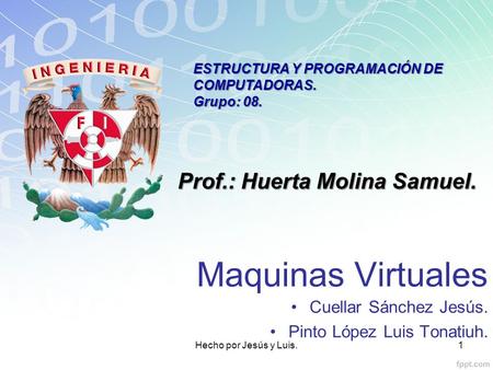 Maquinas Virtuales Cuellar Sánchez Jesús. Pinto López Luis Tonatiuh. ESTRUCTURA Y PROGRAMACIÓN DE COMPUTADORAS. Grupo: 08. Prof.: Huerta Molina Samuel.