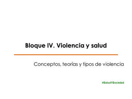 Bloque IV. Violencia y salud Conceptos, teorías y tipos de violencia #SaludYSociedad.