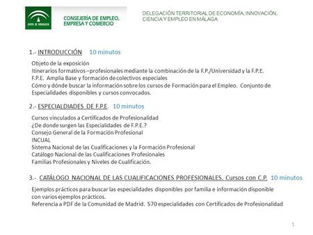 DELEGACIÓN TERRITORIAL DE ECONOMÍA, INNOVACIÓN, CIENCIA Y EMPLEO EN MÁLAGA 1 1.- INTRODUCCIÓN 10 minutos Objeto de la exposición Itinerarios formativos.