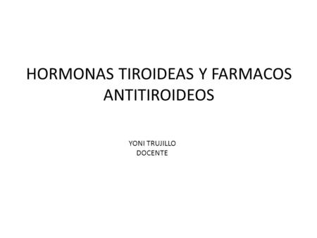 HORMONAS TIROIDEAS Y FARMACOS ANTITIROIDEOS