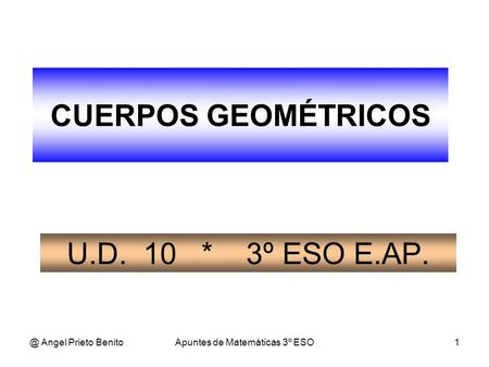 @ Angel Prieto BenitoApuntes de Matemáticas 3º ESO1 U.D. 10 * 3º ESO E.AP. CUERPOS GEOMÉTRICOS.