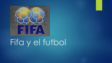 Fifa y el futbol FIFA:  International Federation of Association Football  Federación Internacional de Fútbol Asociación.