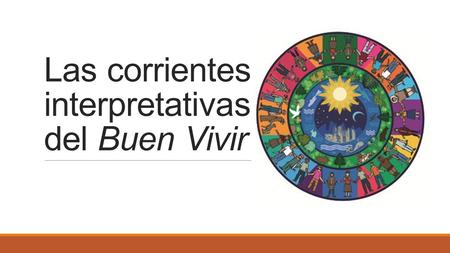 Las corrientes interpretativas del Buen Vivir