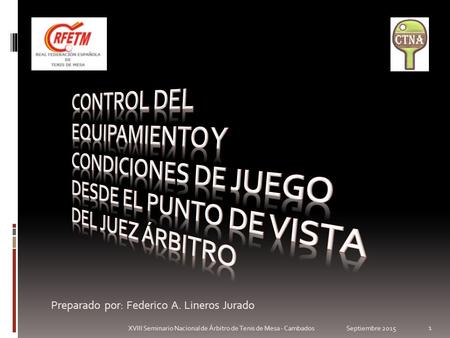 Preparado por: Federico A. Lineros Jurado 1 XVIII Seminario Nacional de Árbitro de Tenis de Mesa - CambadosSeptiembre 2015.