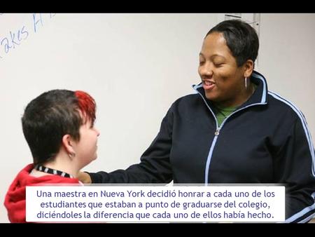 Una maestra en Nueva York decidió honrar a cada uno de los estudiantes que estaban a punto de graduarse del colegio, diciéndoles la diferencia que cada.