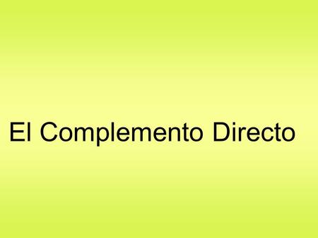 El Complemento Directo Primero vamos a repasar en inglés lo que son : Complementos Directos Do you drink coffee? Yes, I drink coffee. What is the verb.