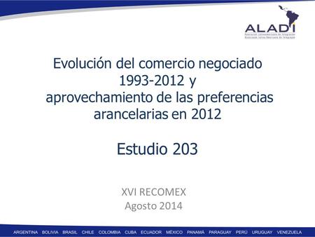 Evolución del comercio negociado 1993-2012 y aprovechamiento de las preferencias arancelarias en 2012 Estudio 203 XVI RECOMEX Agosto 2014.
