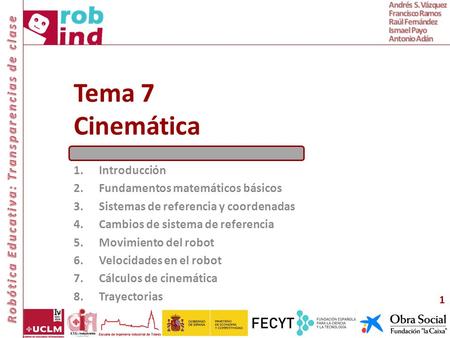 Andrés S. Vázquez Francisco Ramos Raúl Fernández Ismael Payo Antonio Adán Tema 7 Cinemática 1.Introducción 2.Fundamentos matemáticos básicos 3.Sistemas.