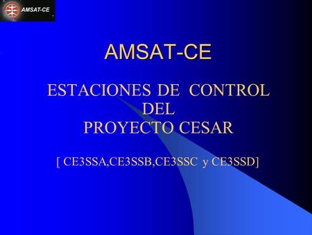 AMSAT-CE ESTACIONES DE CONTROL DEL PROYECTO CESAR [ CE3SSA,CE3SSB,CE3SSC y CE3SSD]
