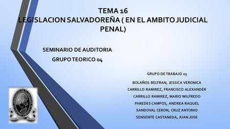 TEMA 16 LEGISLACION SALVADOREÑA ( EN EL AMBITO JUDICIAL PENAL)
