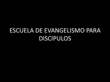 ESCUELA DE EVANGELISMO PARA DISCIPULOS