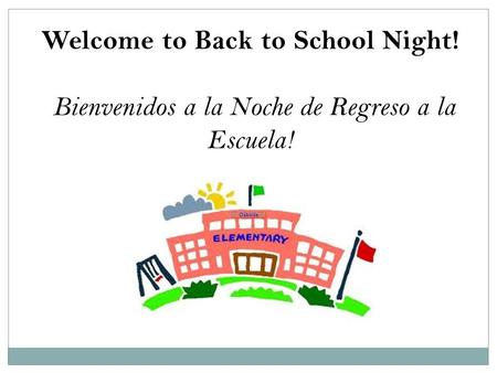 Welcome to Back to School Night! Bienvenidos a la Noche de Regreso a la Escuela! Oakside.