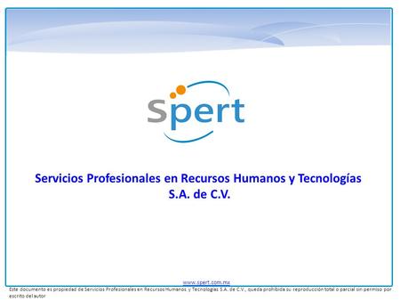 Www.spert.com.mx Este documento es propiedad de Servicios Profesionales en Recursos Humanos y Tecnologías S.A. de C.V., queda prohibida su reproducción.
